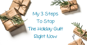 3 steps to stop the holiday guilt right now
