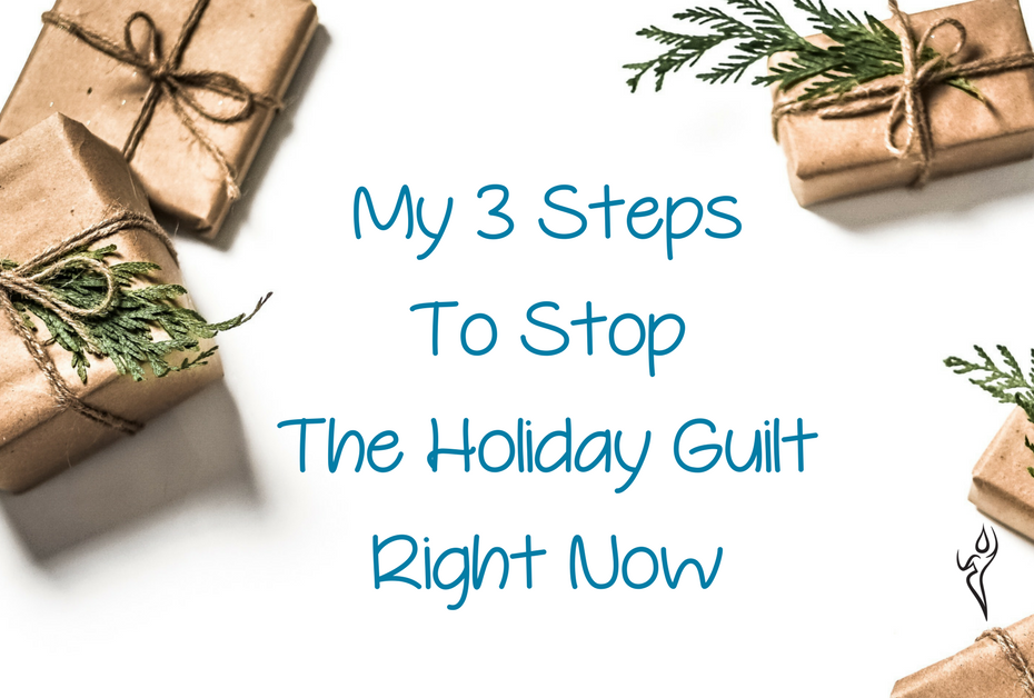 3 Steps To Stop The Holiday Guilt Right Now